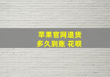 苹果官网退货多久到账 花呗